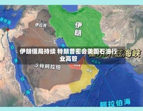 伊朗僵局持续 特朗普密会美国石油行业高管-第2张图片