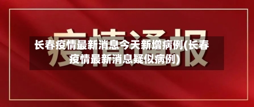 长春疫情最新消息今天新增病例(长春疫情最新消息疑似病例)-第2张图片