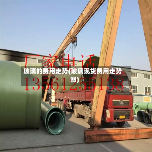 玻璃的费用走势(玻璃现货费用走势图)-第2张图片