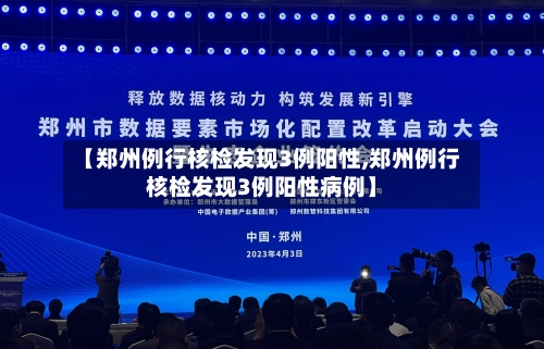 【郑州例行核检发现3例阳性,郑州例行核检发现3例阳性病例】-第2张图片
