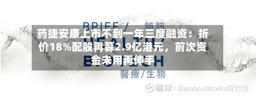 药捷安康上市不到一年三度融资：折价18%配股再募2.9亿港元，前次资金未用再伸手-第1张图片