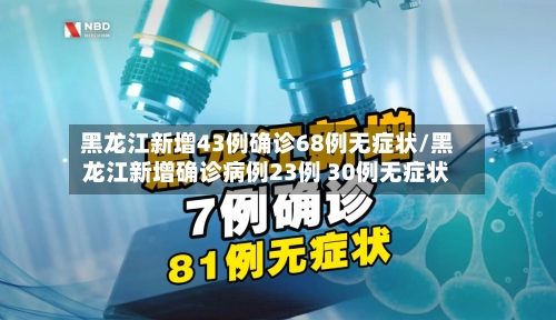 黑龙江新增43例确诊68例无症状/黑龙江新增确诊病例23例 30例无症状-第3张图片