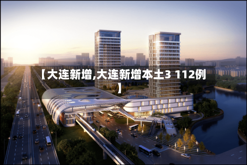 【大连新增,大连新增本土3 112例】-第1张图片