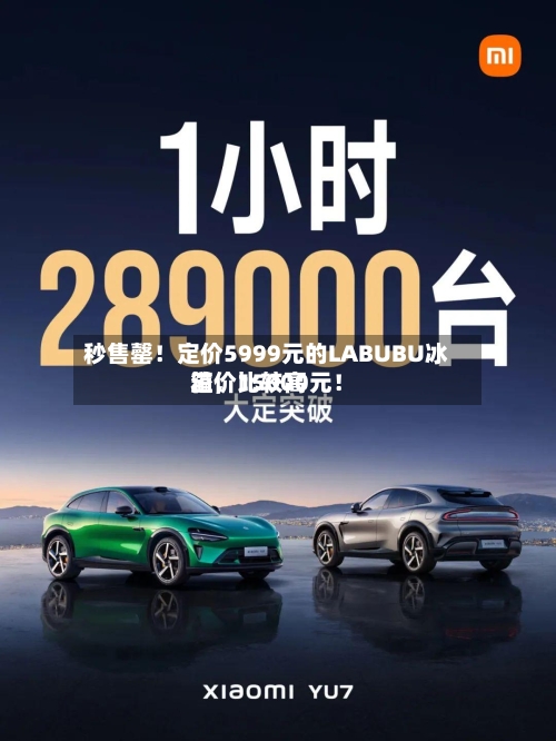 秒售罄！定价5999元的LABUBU冰箱，比较高溢价15000元！-第1张图片