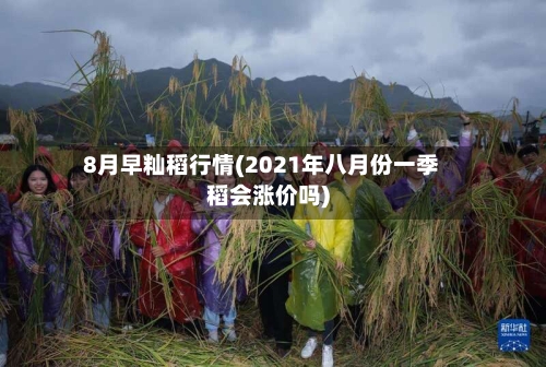 8月早籼稻行情(2021年八月份一季稻会涨价吗)-第2张图片