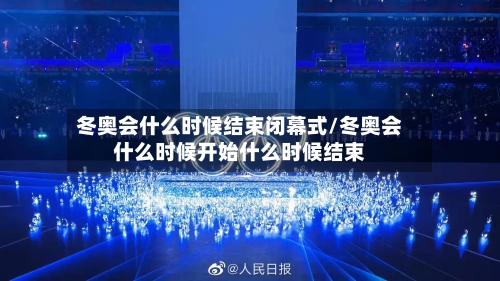 冬奥会什么时候结束闭幕式/冬奥会什么时候开始什么时候结束-第1张图片